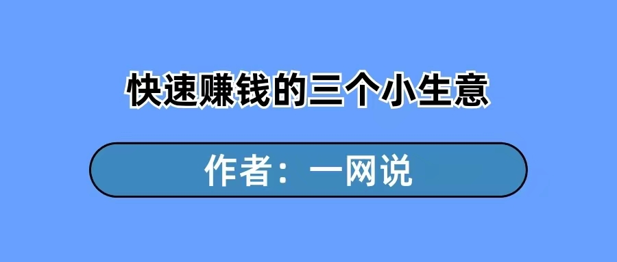 一网说：快速赚钱的三个小生意-一研社副业网