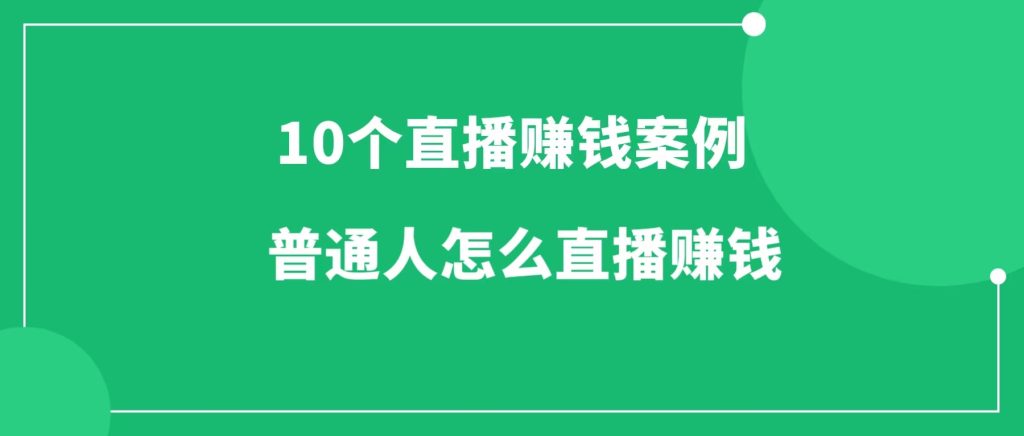 普通人怎么通过直播赚钱，看10个直播赚钱案例，你就有方向了-一研社副业网