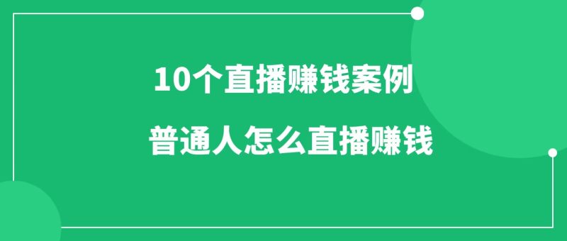 普通人怎么通过直播赚钱，看10个直播赚钱案例，你就有方向了-88副业网