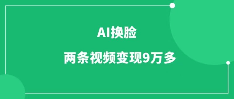 AI换脸项目，两个视频变现9万多，有点猛-88副业网