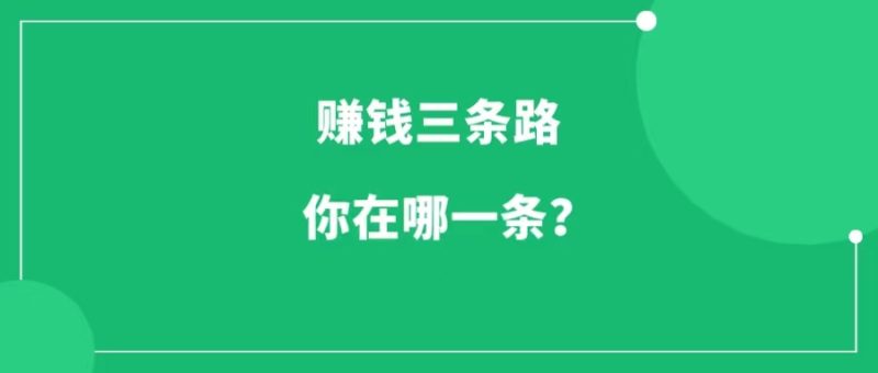 赚钱只有三条道,现在你在哪一条?-88副业网