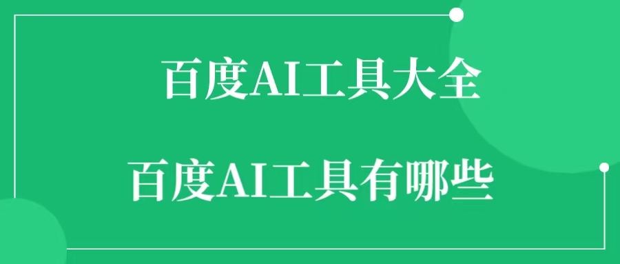 百度AI工具都有哪些？百度AI工具大全