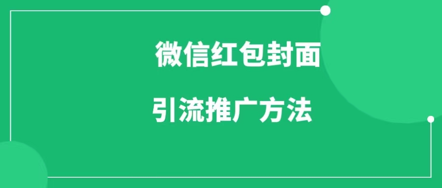 微信红包封面怎么推广   微信红包封面引流方法和渠道-一研社副业网