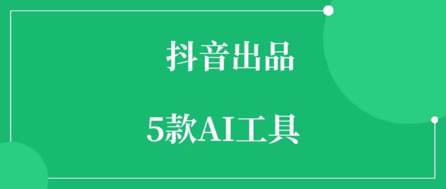 抖音出品的AI工具都有哪些？抖音AI工具大全