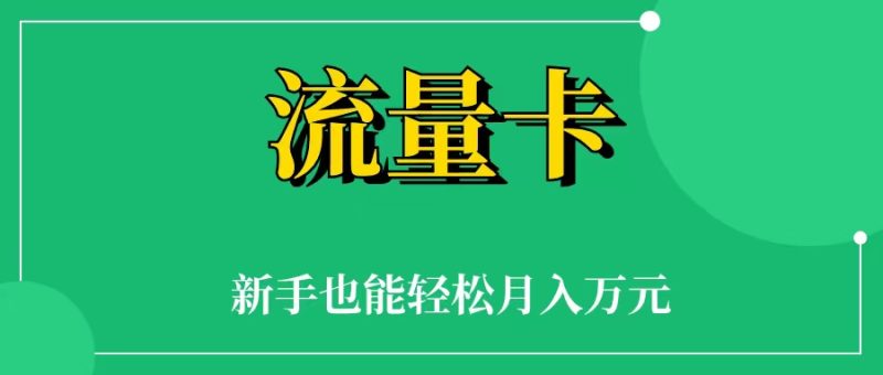 手机流量卡推广,一单佣金100-300,暴利项目,新手也能月入万元(附一手代理渠道+保姆级教程)-88副业网